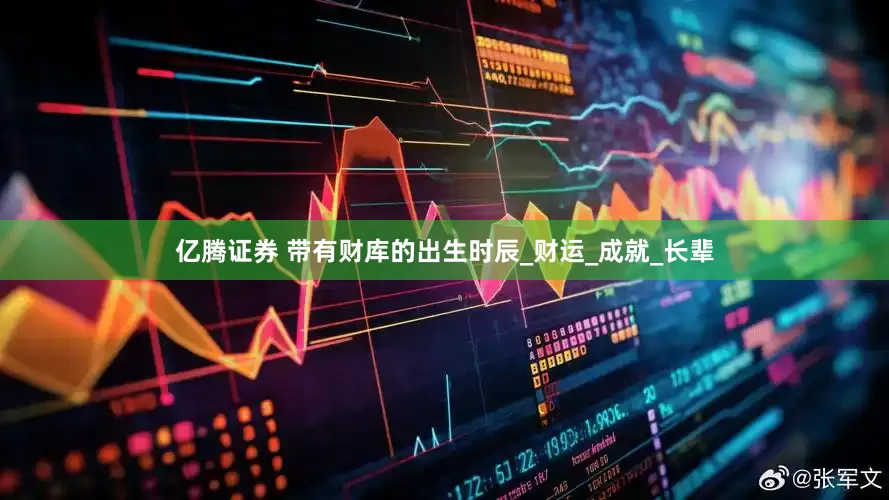 亿腾证券 带有财库的出生时辰_财运_成就_长辈
