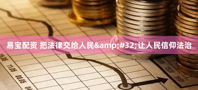 易宝配资 把法律交给人民&#32;让人民信仰法治