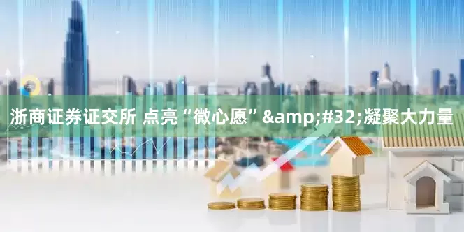 浙商证券证交所 点亮“微心愿”&#32;凝聚大力量